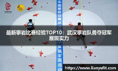 最新攀岩比赛经验TOP10：武汉攀岩队勇夺冠军展现实力